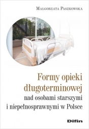 Formy opieki długoterminowej nad osobami starszymi i niepełnosprawnymi w Polsce - Paszkowska Małgorzata