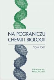 Na pograniczu chemii i biologii Tom XXIII - <br />