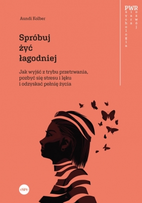 Spróbuj żyć łagodniej. Jak wyjść z trybu przetrwania, pozbyć się stresu i lęku i odzyskać pełnię życia - Kolber Aundi