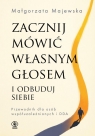 Zacznij mówić własnym głosem i odbuduj siebie Przewodnik dla osób Małgorzata Majewska