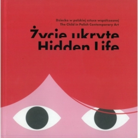 Życie ukryte Dziecko w polskiej sztuce współczesnej - Opracowanie zbiorowe