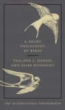 Short Philosophy of Birds Dubois Philippe J., Rouddeau Elise