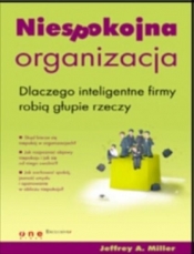 Niespokojna organizacja. Dlaczego inteligentne firmy robią głupie rzeczyThe Anxious Organization: Why Smart Companies Do Dumb Things