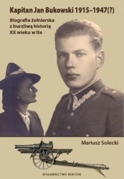 Kapitan Jan Bukowski 1915-1947 (?). Biografia żołnierska z burzliwą historią XX wieku w tle - Solecki Mariusz