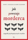 Jak powstaje morderca. Zagadki psychopatycznych umysłów Mark Olshaker