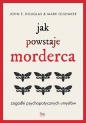 Jak powstaje morderca. Zagadki psychopatycznych umysłów - Mark Olshaker