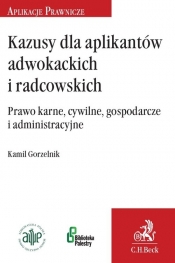 Kazusy dla aplikantów radcowskich i adwokackich Prawo karne, cywilne, gospodarcze i administracyjne - Kamil Gorzelnik