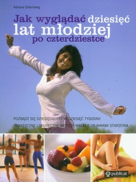 Jak wyglądać dziesięć lat młodziej po czterdziestce - Ortemberg Adriana<br />
