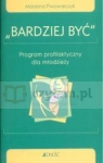 Bardziej być Program profilaktyczny dla młodzieży Piwowarczyk Marzena