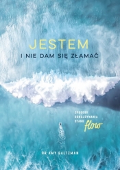 Jestem i nie dam się złamać. Sposoby odnajdywania stanu flow - Amy Saltzman