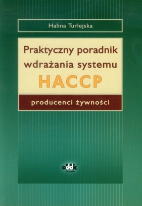 Praktyczny poradnik wdrażania systemu HACCP - Turlejska Halina<br />