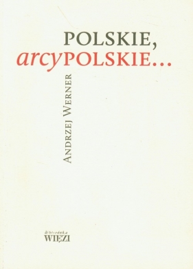 Polskie, arcypolskie ... - Werner Andrzej
