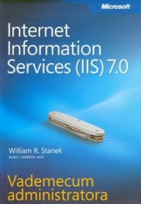 Microsoft Internet Information Services (IIS) 7.0 Vademecum administratora - Stanek William R.