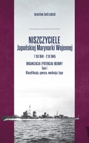 Niszczyciele Japońskiej Marynarki Wojennej 7 XII 1941 - 2 IX 1945 Tom 1 - Jastrzębski Jarosław