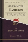 Alexander Hamilton A Study of the Revolution and the Union; An Address Ridpath John Clark
