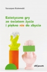 Estetyczne gry ze światem życia i piękno nie do... Maria Lewandowska