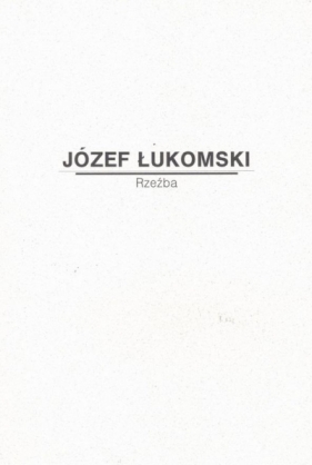 Józef Łukomski. Rzeźba - Opracowanie zbiorowe