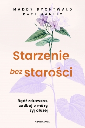 Starzenie bez starości. Bądź zdrowsza, zadbaj o mózg i żyj dłużej - Kate Hanley .