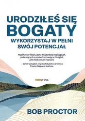 Urodziłeś się bogaty. Wykorzystaj w pełni swój potencjał - Bob Proctor