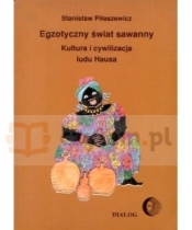 Egzotyczny świat sawanny. Kultura i cywilizacja ludu Hausa - Stanisław Piłaszewicz