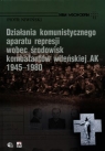 Działania komunistycznego aparatu represji wobec środowisk kombatantów wileńskiej AK 1945-1980