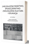 (Nie)zależne państwo, społeczeństwo (Nie)zależna kultura i edukacja Techmańska Barbara, Skotnicka-Palka Małgorzata