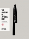 The Anatomy of a Japanese Knife. The Ultimate Guide to the Culture and Craft Helen Symonds, Tom Saunders