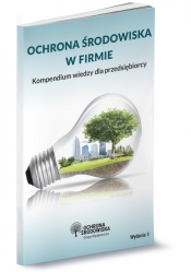 Ochrona środowiska w firmie Kompendium wiedzy dla przedsiębiorcy