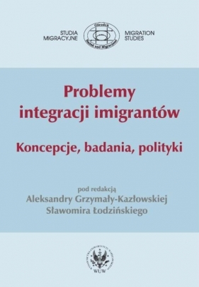 Problemy integracji imigranów - Kozłowska Grzymat Aleksandra, Łodziński Sławomir (red.)