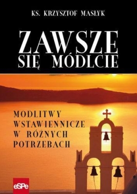 Zawsze się módlcie. Modlitwy wstawiennicze w różnych potrzebach - Krzysztof Masłyk