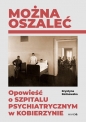 Można oszaleć. Opowieść o szpitalu psychiatrycznym w Kobierzynie - Krystyna Rożnowska