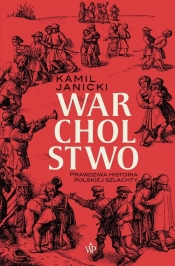 Warcholstwo. Prawdziwa historia polskiej szlachty - Kamil Janicki