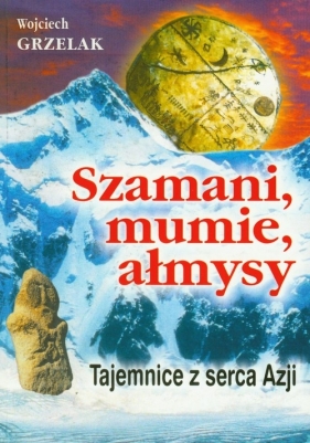Szamani, mumie, ałmysy. - Grzelak Wojciech