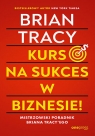 Kurs na sukces w biznesie! Mistrzowski poradnik Briana Tracy'ego Brian Tracy