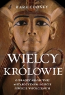 Wielcy królowie. O władzy absolutnej w starożytnym Egipcie i świecie Cooney Kara