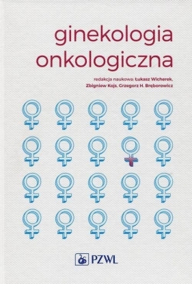 Ginekologia onkologiczna - Grzegorz H. Bręborowicz, Zbigniew Kojs, Łukasz Wicherek