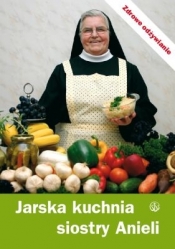 Jarska kuchnia siostry Anieli - Garecka Aniela