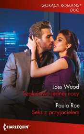 Szaleństwo jednej nocy / Seks z przyjacielem - Joss Wood, Roe Paula