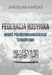 Federacja rosyjska wobec północnokaukaskiego terroryzmu - Kardaś Jarosław