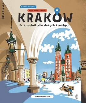 Kraków. Przewodnik dla dużych i małych - Łucja Malec-Kornajew, Barbara Gawryluk