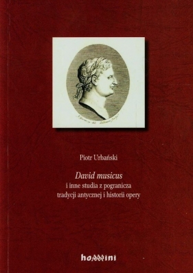 David musicus i inne studia z pogranicza tradycji antycznej i historii opery - Urbański Piotr