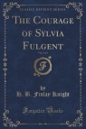 The Courage of Sylvia Fulgent, Vol. 2 of 3 (Classic Reprint) Knight H. B. Finlay