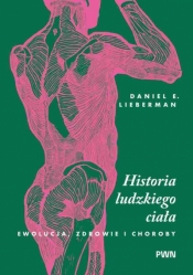 Historia ludzkiego ciała. Ewolucja, zdrowie i choroby - Daniel E. Lieberman
