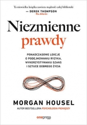 Niezmienne prawdy. Ponadczasowe lekcje o podejmowaniu ryzyka, wykorzystywaniu szans i sztuce dobrego - Morgan Housel