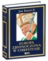 Europa zjednoczona w Chrystusie Antologia Jan Paweł II