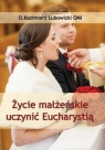Życie małżeńskie uczynić Eucharystią Michał Lubowicki