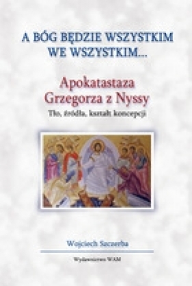 A Bóg będzie wszystkim we wszystkim... - Szczerba Wojciech