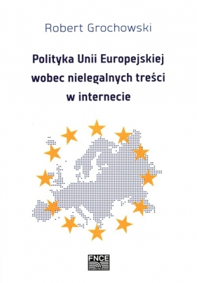 Polityka Unii Europejskiej wobec nielegalnych treści w internecie - Grochowski Robert