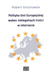Polityka Unii Europejskiej wobec nielegalnych treści w internecie - Grochowski Robert