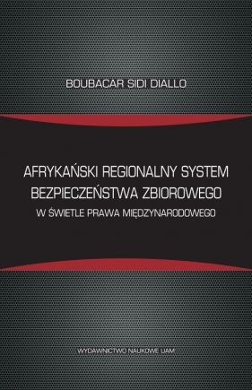 Afrykański regionalny system bezpieczeństwa zbiorowego w świetle prawa międzynarodowego - Boubacar Sidi Diallo